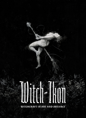 Witch-Ikon: Witchcraft in Art and Artifact By Daniel A. Schulke (Editor in Chief), Tom Allen (Associate Editor), Martin Duffy (Associate Editor) Cover Image