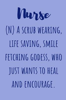 Nurse (N) A scrub wearing life saving smile fetching godess who just wants to heal and encourage: Useful Funny Nursing Students Notebook For All Nurse Cover Image