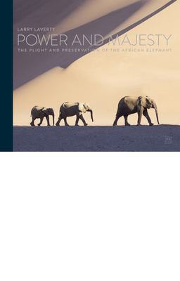 Power and Majesty: The Plight and Preservation of the African Elephant By Larry Laverty (Photographer) Cover Image
