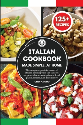 ITALIAN COOKBOOK Made Simple, at Home The complete guide to essential Italian cooking with the tastiest recipes as homemade polenta, fresh pasta, sauc Cover Image