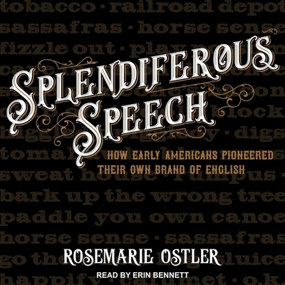 Splendiferous Speech Lib/E: How Early Americans Pioneered Their Own Brand of English Cover Image