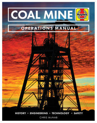 Coal Mine Operations Manual: History * Engineering * Technology * Safety By Chris McNab Cover Image