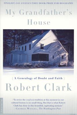 My Grandfather's House: A Genealogy of Doubt and Faith By Robert Clark Cover Image