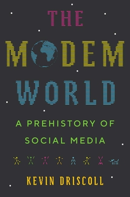 The Modem World: A Prehistory of Social Media By Kevin Driscoll Cover Image