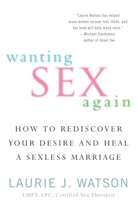Wanting Sex Again: How to Rediscover Your Desire and Heal a Sexless Marriage Cover Image