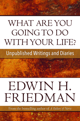 What Are You Going to Do with Your Life?: Unpublished Writings and Diaries By Edwin H. Friedman Cover Image
