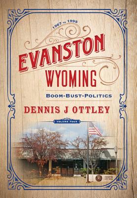Evanston Wyoming Volume 4: Boom-Bust-Politics Cover Image