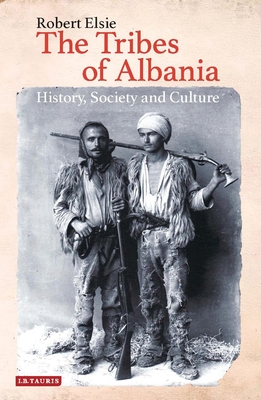 The Tribes of Albania: History, Society and Culture (Library of Balkan Studies) By Robert Elsie Cover Image