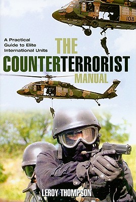 The Counter Terrorist Manual: A Practical Guide to Elite International Units By Leroy Thompson Cover Image