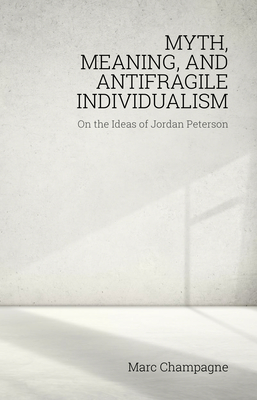 Myth, Meaning, and Antifragile Individualism: On the Ideas of Jordan Peterson: On the Ideas of Jordan Peterson (Societas)