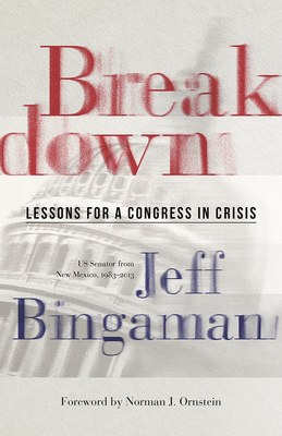 Breakdown: Lessons for a Congress in Crisis By Jeff Bingaman, Norman J. Ornstein (Foreword by) Cover Image
