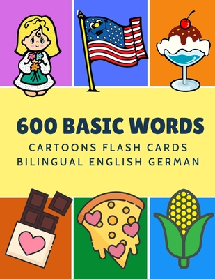 600 Basic Words Cartoons Flash Cards Bilingual English German: Easy learning baby first book with card games like ABC alphabet Numbers Animals to prac Cover Image