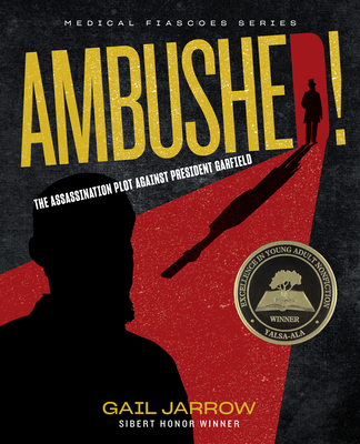 Ambushed!: The Assassination Plot Against President Garfield (Medical Fiascoes)