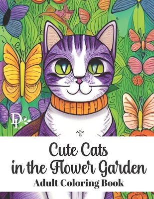 Cute Cats in the Flower Garden - Adult Coloring Book: Stress Relieving Cat and Floral Patterns Cover Image