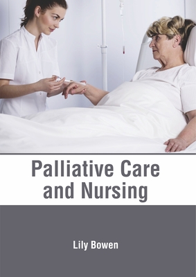 Palliative Care and Nursing By Lily Bowen (Editor) Cover Image