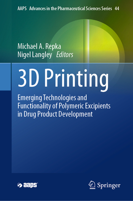 3D Printing: Emerging Technologies and Functionality of Polymeric Excipients in Drug Product Development (Aaps Advances in the Pharmaceutical Sciences #44)