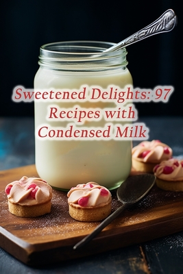 Sweetened Delights: 97 Recipes with Condensed Milk By Aroma Avenue Grill Cafe Kawa Cover Image