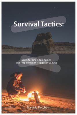 Survival Tactics: Learn to Protect Your Family and Property When Help Is Not Coming Cover Image