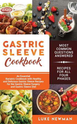 Gastric Sleeve Cookbook: An Essential Bariatric Cookbook with Healthy and Delicious Gastric Sleeve Recipes for the Gastric Sleeve Surgery and G By Luke Newman Cover Image
