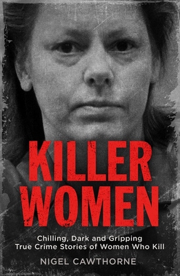 Killer Women: Chilling, Dark, and Gripping True Crime Stories of Women Who Kill Cover Image