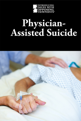 Physician-Assisted Suicide (Introducing Issues with Opposing Viewpoints) By M. M. Eboch (Compiled by) Cover Image