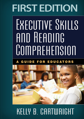 Executive Skills and Reading Comprehension: A Guide for Educators By Kelly B. Cartwright, PhD, Nell K. Duke, EdD (Foreword by) Cover Image
