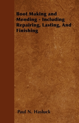 Boot Making and Mending - Including Repairing, Lasting, and Finishing Cover Image