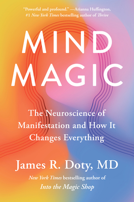 Mind Magic: The Neuroscience of Manifestation and How It Changes Everything By James R. Doty Cover Image