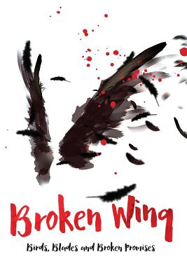 Broken Wing: Birds, Blades and Broken Promises By John Graves Cover Image