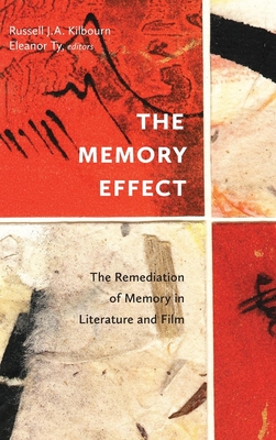 The Memory Effect: The Remediation of Memory in Literature and Film By Russell J. a. Kilbourn (Editor), Eleanor Ty (Editor) Cover Image