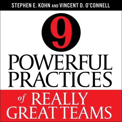 9 Powerful Practices of Really Great Teams Lib/E By Stephen Kohn, Stephen E. Kohn, Vincent D. O'Connell Cover Image