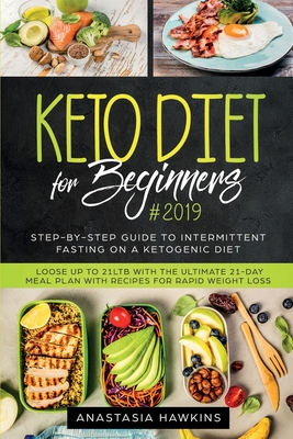 Keto Diet for Beginners: Step-By-step Guide to INTERMITTENT FASTING on a Ketogenic Diet Loose up to 21ltb with the Ultimate 21-Day Meal Plan wi By Anastasia Hawkins Cover Image
