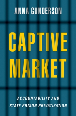 Captive Market: The Politics of Private Prisons in America (Studies in Postwar American Political Development)