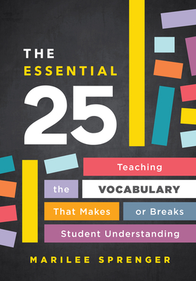 The Essential 25: Teaching the Vocabulary That Makes or Breaks Student Understanding By Marilee Sprenger Cover Image