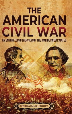 The American Civil War: An Enthralling Overview of the War Between States By Enthralling History Cover Image
