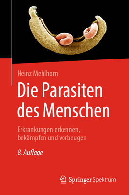 Die Parasiten Des Menschen: Erkrankungen Erkennen, Bekämpfen Und Vorbeugen By Prof Dr Em Heinz Mehlhorn Cover Image