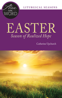Easter, Season of Realized Hope (Alive in the Word) By Catherine Upchurch Cover Image