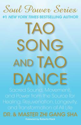 Tao Song and Tao Dance: Sacred Sound, Movement, and Power from the Source for Healing, Rejuvenation, Longevity, and Transformation of All Life By Dr. Sha, Zhi Gang Cover Image