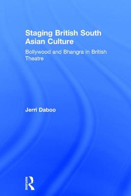 Staging British South Asian Culture: Bollywood and Bhangra in British Theatre Cover Image