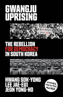 Gwangju Uprising: The Rebellion for Democracy in South Korea By Hwang Sok-yong, Lee Jae-Eui, Jeon Yong-Ho Cover Image