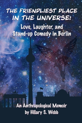 The Friendliest Place in the Universe: Love, Laughter, and Stand-Up Comedy in Berlin By Hillary S. Webb Cover Image