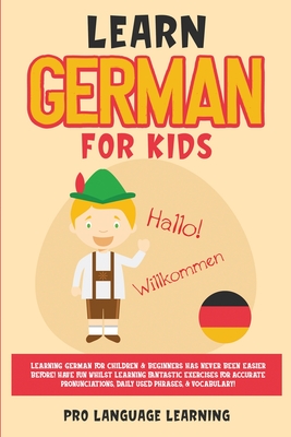 Learn German for Kids: Learning German for Children & Beginners Has Never Been Easier Before! Have Fun Whilst Learning Fantastic Exercises fo By Pro Language Learning Cover Image