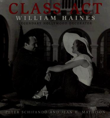 Class Act: William Haines: Legendary Hollywood Decorator By Peter Schifnado, Jean H. Mathison Cover Image