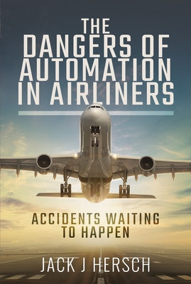 The Dangers of Automation in Airliners: Accidents Waiting to Happen By Jack J. Hersch Cover Image