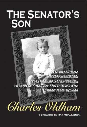 THE SENATOR'S SON: The Shocking Disappearance, The Celebrated Trial, and The Mystery That Remains A Century Later