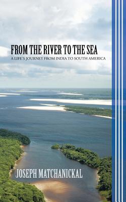 Cover for From the River to the Sea: A Life's Journey from India to South America