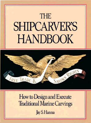 The Shipcarver's Handbook: How to Design and Execute Traditional Marine Carvings
