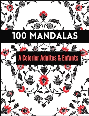 100 Mandalas A Colorier Adultes & Enfants: Livre à Colorier - 100 Mandalas  pour 100 pages - Anti-stress et Relaxant - mandala coloriage adulte - manda  (Paperback)