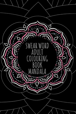 Swear Word Adult Colouring Book Mandala: Swear Word Coloring Books for Women & Men, Mandala Swear Words Coloring Books for Adults, Antistress Coloring Cover Image