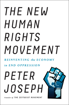 The New Human Rights Movement: Reinventing the Economy to End Oppression By Peter Joseph Cover Image